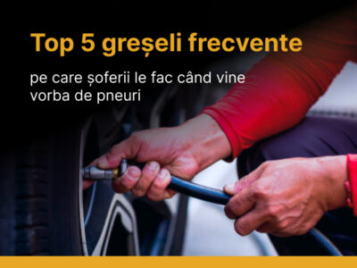 Top 5 greșeli frecvente pe care șoferii le fac când vine vorba de pneuri